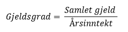 Gjeldsgrad = Samlet inntekt delt på årsinntekt